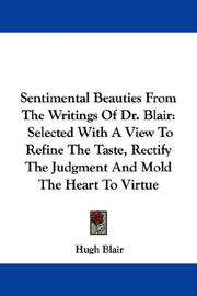 Cover of: Sentimental Beauties From The Writings Of Dr. Blair: Selected With A View To Refine The Taste, Rectify The Judgment And Mold The Heart To Virtue