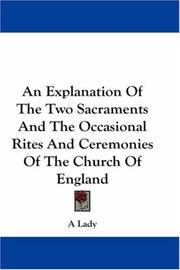 Cover of: An Explanation Of The Two Sacraments And The Occasional Rites And Ceremonies Of The Church Of England