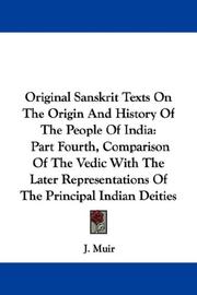 Cover of: Original Sanskrit Texts On The Origin And History Of The People Of India: Part Fourth, Comparison Of The Vedic With The Later Representations Of The Principal Indian Deities