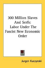 Cover of: 300 Million Slaves And Serfs: Labor Under The Fascist New Economic Order