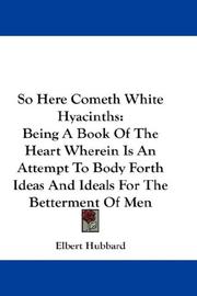 Cover of: So Here Cometh White Hyacinths: Being A Book Of The Heart Wherein Is An Attempt To Body Forth Ideas And Ideals For The Betterment Of Men