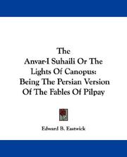 Cover of: The Anvar-I Suhaili Or The Lights Of Canopus: Being The Persian Version Of The Fables Of Pilpay