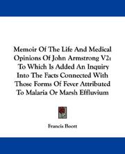Cover of: Memoir Of The Life And Medical Opinions Of John Armstrong V2: To Which Is Added An Inquiry Into The Facts Connected With Those Forms Of Fever Attributed To Malaria Or Marsh Effluvium