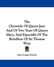 Cover of: The Chronicle Of Queen Jane And Of Two Years Of Queen Mary, And Especially Of The Rebellion Of Sir Thomas Wyat | John Gough Nichols
