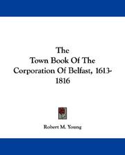 Cover of: The Town Book Of The Corporation Of Belfast, 1613-1816