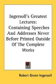 Cover of: Ingersoll's Greatest Lectures: Containing Speeches And Addresses Never Before Printed Outside Of The Complete Works