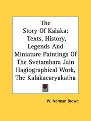 Cover of: The Story Of Kalaka: Texts, History, Legends And Miniature Paintings Of The Svetambara Jain Hagiographical Work, The Kalakacaryakatha