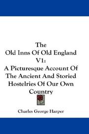 Cover of: The Old Inns Of Old England V1: A Picturesque Account Of The Ancient And Storied Hostelries Of Our Own Country