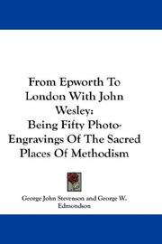 Cover of: From Epworth To London With John Wesley: Being Fifty Photo-Engravings Of The Sacred Places Of Methodism