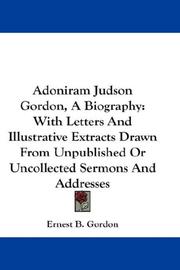 Cover of: Adoniram Judson Gordon, A Biography: With Letters And Illustrative Extracts Drawn From Unpublished Or Uncollected Sermons And Addresses