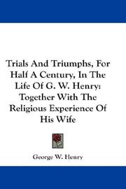 Cover of: Trials And Triumphs, For Half A Century, In The Life Of G. W. Henry by George W. Henry