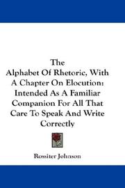 Cover of: The Alphabet Of Rhetoric, With A Chapter On Elocution: Intended As A Familiar Companion For All That Care To Speak And Write Correctly