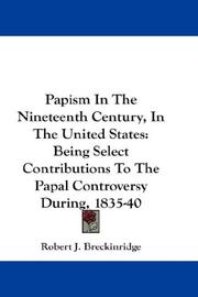 Cover of: Papism In The Nineteenth Century, In The United States: Being Select Contributions To The Papal Controversy During, 1835-40