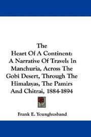 Cover of: The Heart Of A Continent: A Narrative Of Travels In Manchuria, Across The Gobi Desert, Through The Himalayas, The Pamirs And Chitrai, 1884-1894