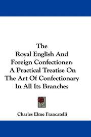 Cover of: The Royal English And Foreign Confectioner: A Practical Treatise On The Art Of Confectionary In All Its Branches