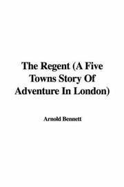 Cover of: The Regent (A Five Towns Story Of Adventure In London) | Arnold Bennett