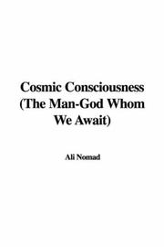 Cover of: Cosmic Consciousness (The Man-God Whom We Await)