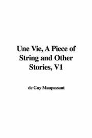 Cover of: Une Vie, A Piece of String and Other Stories, V1 | Guy de Maupassant