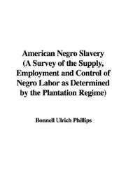 Cover of: American Negro Slavery (A Survey of the Supply, Employment and Control of Negro Labor as Determined by the Plantation Regime)