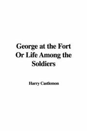 Cover of: George at the Fort Or Life Among the Soldiers