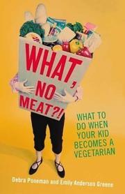 Cover of: What, No Meat?!: What to Do When Your Kid Becomes a Vegetarian