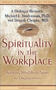 Cover of: Spirituality in the Workplace: Applying Mind/Body/Spirit to Organizations / A Dialogue Between Michael J. Vandermark, Ph.D., and Deepak Chopra, M.D. (Dialogues at the Chopra Center for Well Being)