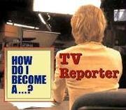 Cover of: How Do I Become A...? - TV Reporter (How Do I Become A...?)