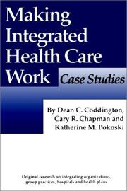 Cover of: Making Integrated Health Care Work Case Studies by DEAN C. CODDINGTON, Cary R. Chapman, Katherine M. Pokoski