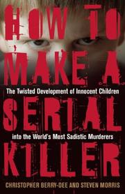 Cover of: How to Make a Serial Killer: The Twisted Development of Innocent Children into the World's Most Sadistic Murderers