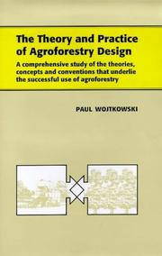 Cover of: The Theory and Practice of Agroforestry Design: A Comprehensive Study of the Theories, Concepts and Conventions That Underline the Successful Use of Agroforestry