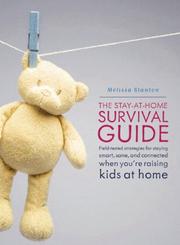 Cover of: The Stay-at-Home Survival Guide: Field-Tested Strategies for Staying Smart, Sane, and Connected When You're Raising Kids at Home