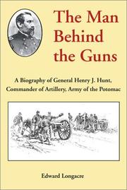 Cover of: The Man Behind the Guns: A Biography of General Henry J. Hunt, Commander of Artillery, Army of the Potomac
