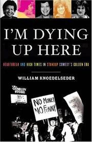 Cover of: I'm Dying Up Here: Heartbreak and High Times in Stand-Up Comedy's Golden Era