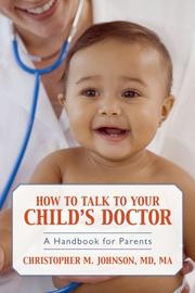 Cover of: How to Talk to Your Child's Doctor by Christopher M. Johnson