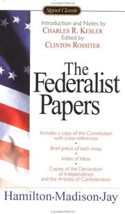 The Federalist papers by Alexander Hamilton, James Madison, John Jay, Clinton Lawrence Rossiter, Charles R. Kesler, James Madison, John Jay, Clinton Rossiter
