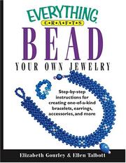 Cover of: Everything Crafts: Bead Your Own Jewelry; Step-by-step Instructions For Creating One-of-a-kind Bracelets, Earrings, Accessories, And More. (Everything: Sports and Hobbies)