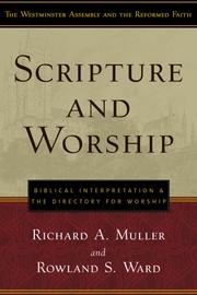 Cover of: Scripture and Worship by Richard A. Muller, Rowland S. Ward