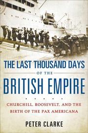 The last thousand days of the British empire : Churchill, Roosevelt, and the birth of the Pax Americana