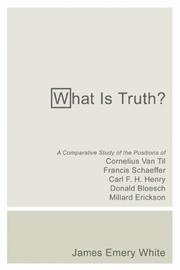 Cover of: What Is Truth?: A Comparative Study of the Positions of Cornelius Van Til, Francis Schaeffer, Carl F. H. Henry, Donald Bloesch, Millar