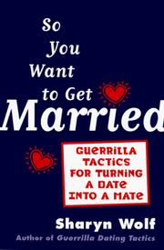 Cover of: So you want to get married: guerrilla tactics for turning a date into a mate