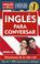 Cover of: Ingles para conversar- Ingles en 100 dias Series/ Conversational English- English in 100 Days Series