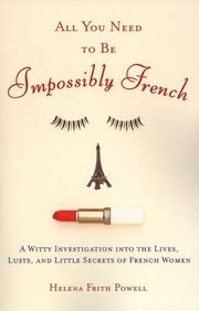 Cover of: All You Need to Be Impossibly French: A Witty Investigation into the Lives, Lusts, and Little Secrets of French Women