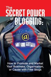 Cover of: The Secret Power of Blogging: How to Promote and Market Your Business, Organization, or Cause With Free Blogs
