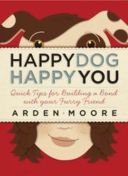 Happy dog, happy you : quick tips for building a bond with your furry friend