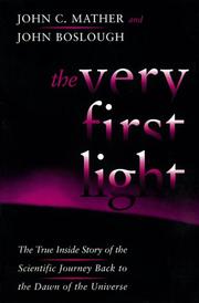 The very first light : the true inside story of the scientific journey back to the dawn of the universe by John C. Mather, John Boslough