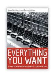 Everything you want : re-inventing consumers, brands & communications