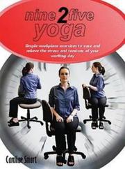 Nine 2 five yoga : simple workplace exercises to ease and relieve the stress and tensions of your working day