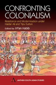 Cover of: Confronting Colonialism: Resistance and Modernization Under Haidar Ali and Tipu Sultan (Anthem South Asian Studies)