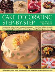 Cake decorating step-by-step : sensational cakes for any occasion made easy - from how to bake fantastic bases to creating fabulous finishes with icings, frostings and coverings