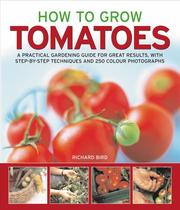 How to grow tomatoes : a practical gardening guide for great results, with step-by-step techniques and 175 photographs